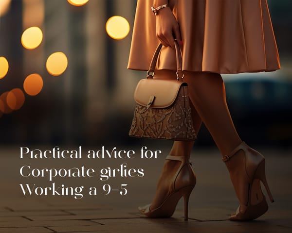 Practical advice for corporate girlies working a 9-5
